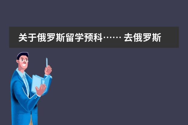 关于俄罗斯留学预科&hellip;&hellip; 去俄罗斯留学的条件