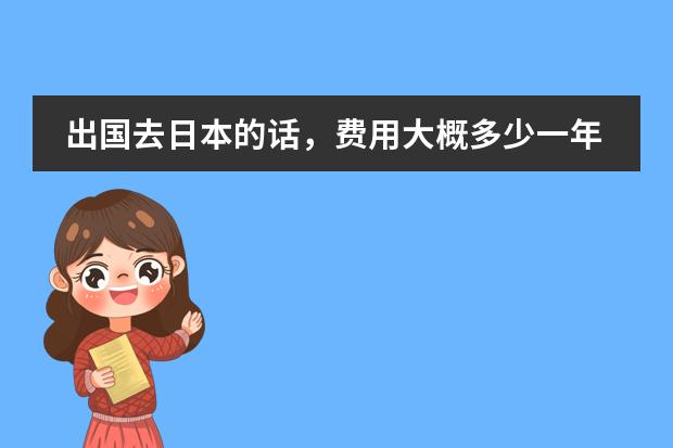 出国去日本的话，费用大概多少一年？