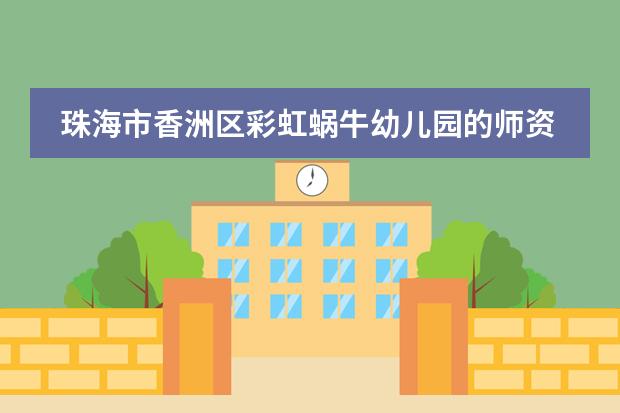 珠海市香洲区彩虹蜗牛幼儿园的师资水平高吗？