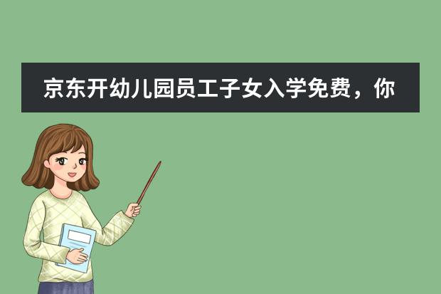 京东开幼儿园员工子女入学免费，你怎么看？