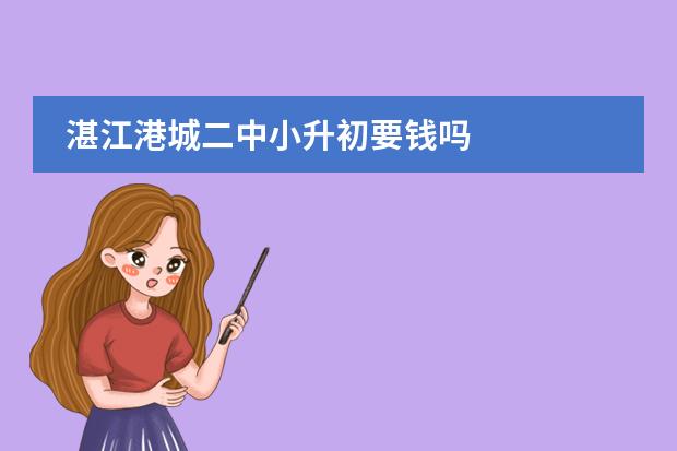 湛江港城二中小升初要钱吗
