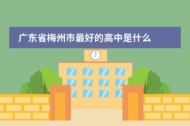 广东省梅州市最好的高中是什么