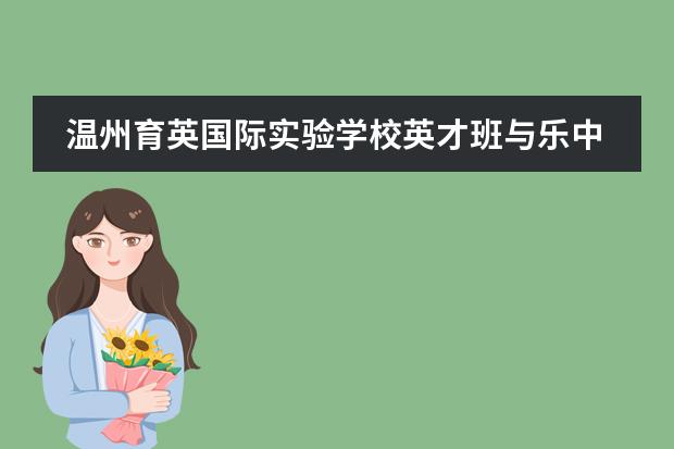 温州育英国际实验学校英才班与乐中普通班比，哪个好
