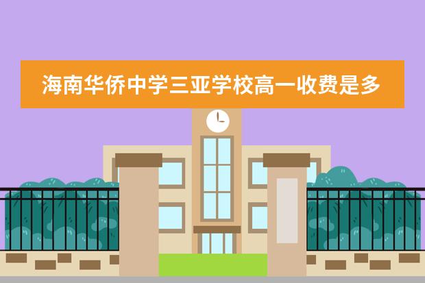 海南华侨中学三亚学校高一收费是多少啊
