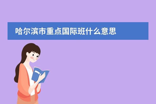 哈尔滨市重点国际班什么意思
