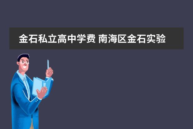 金石私立高中学费 南海区金石实验中学学费