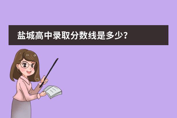 盐城高中录取分数线是多少？