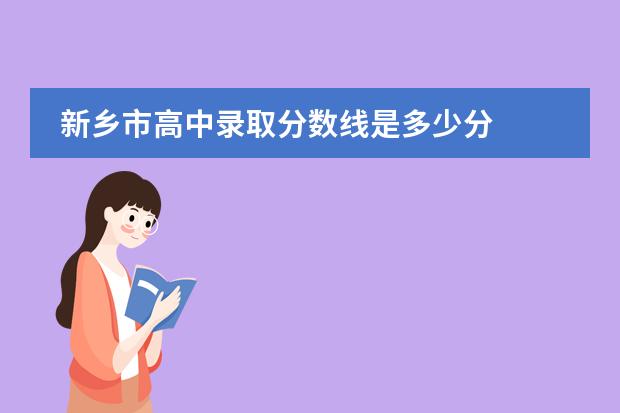 新乡市高中录取分数线是多少分