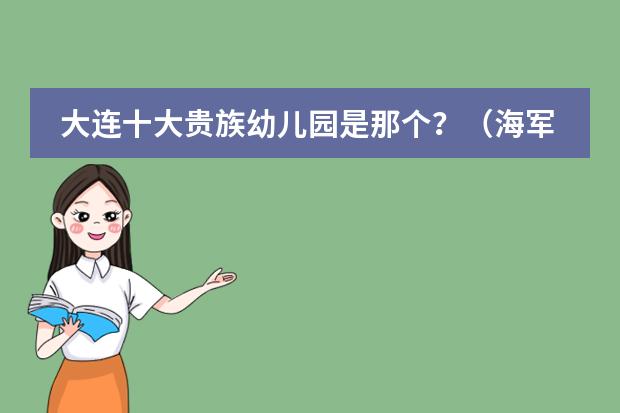 大连十大贵族幼儿园是那个？（海军大连舰艇学院幼儿园园所成果）