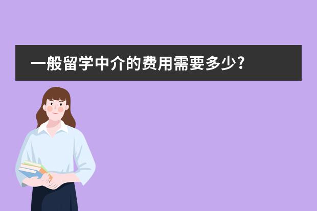 一般留学中介的费用需要多少?