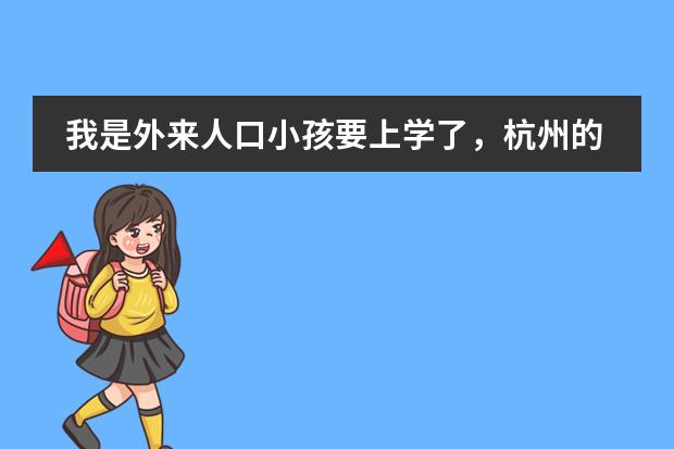 我是外来人口小孩要上学了，杭州的公办小学进不去，民办小学这次又报不进，不知该怎么办。请大家指教