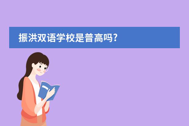 振洪双语学校是普高吗?