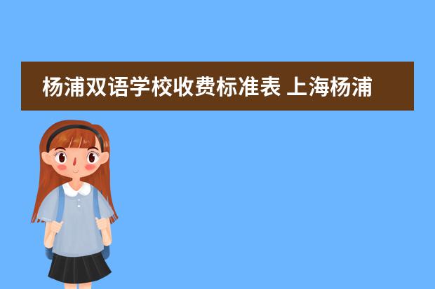 杨浦双语学校收费标准表 上海杨浦双语学校入学条件