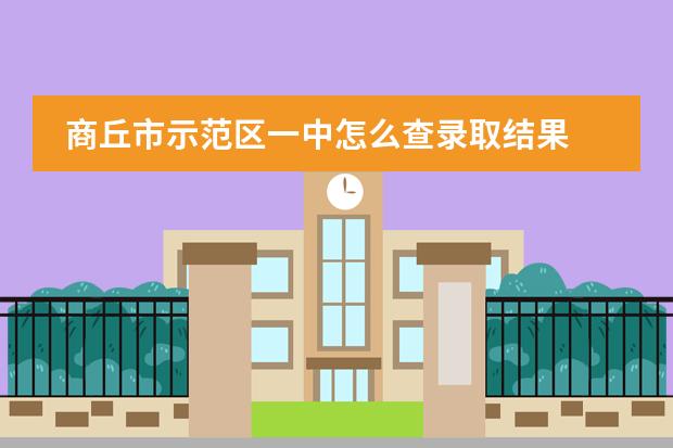 商丘市示范区一中怎么查录取结果