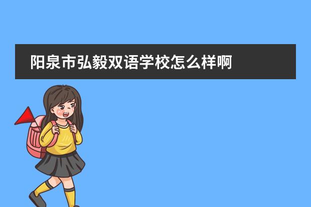 阳泉市弘毅双语学校怎么样啊