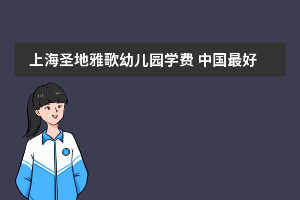 上海圣地雅歌幼儿园学费 中国最好的私立学校