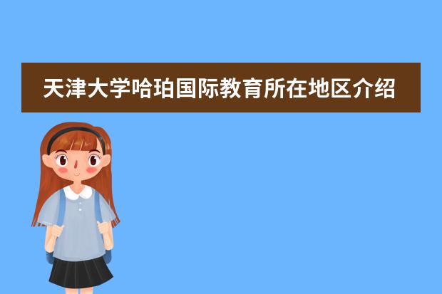 天津大学哈珀国际教育所在地区介绍