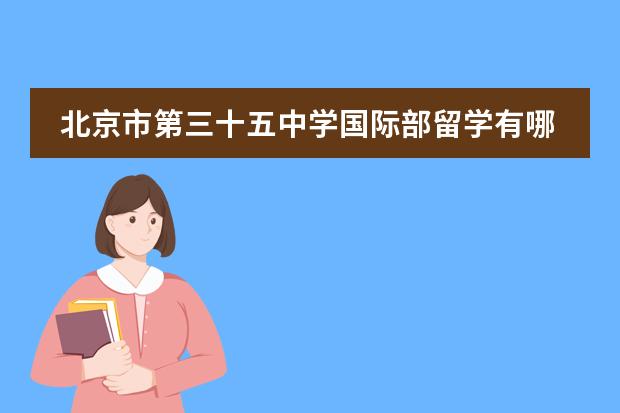 北京市第三十五中学国际部留学有哪些国家