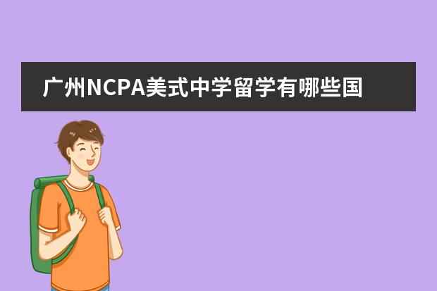 广州NCPA美式中学留学有哪些国家