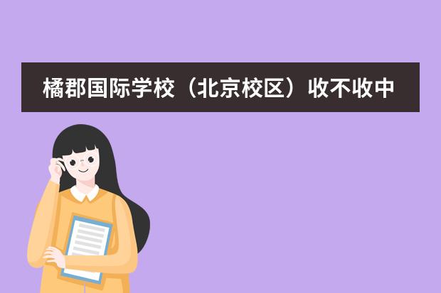 橘郡国际学校（北京校区）收不收中国籍学生？