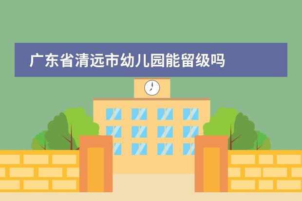 广东省清远市幼儿园能留级吗
