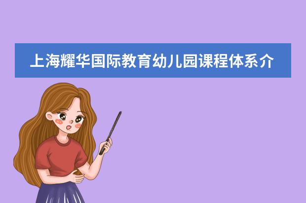 上海耀华国际教育幼儿园课程体系介绍