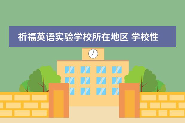 祈福英语实验学校所在地区 学校性质是什么