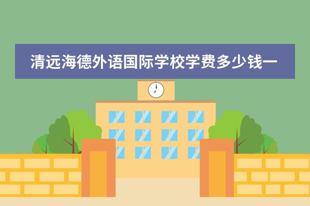 清远海德外语国际学校学费多少钱一年?