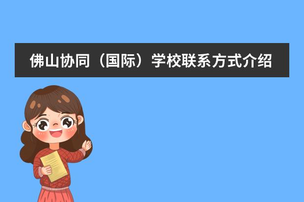佛山协同（国际）学校联系方式介绍