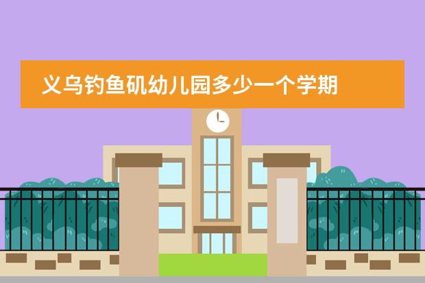 义乌钓鱼矶幼儿园多少一个学期