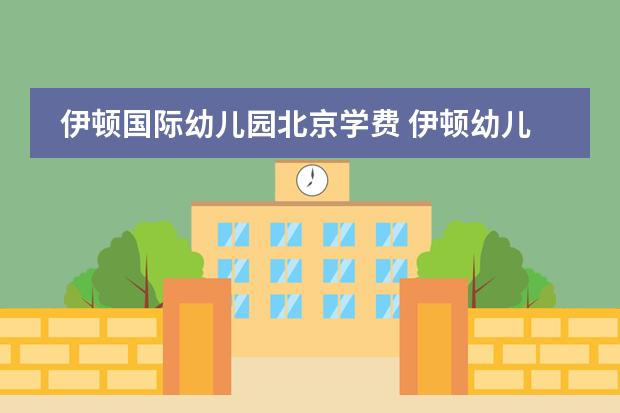 伊顿国际幼儿园北京学费 伊顿幼儿园伊顿双语幼儿园