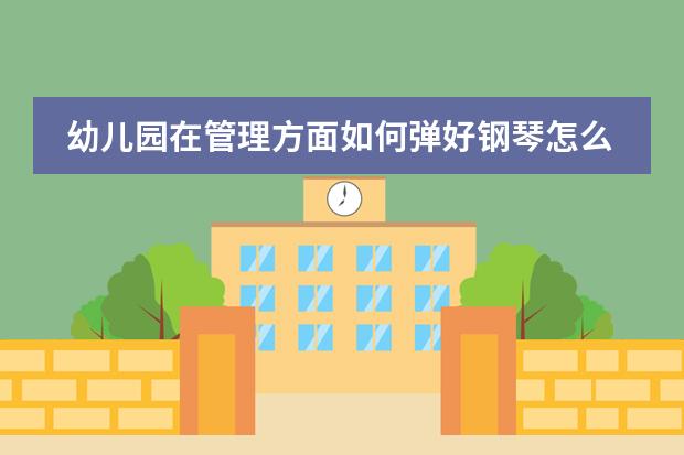 幼儿园在管理方面如何弹好钢琴怎么写