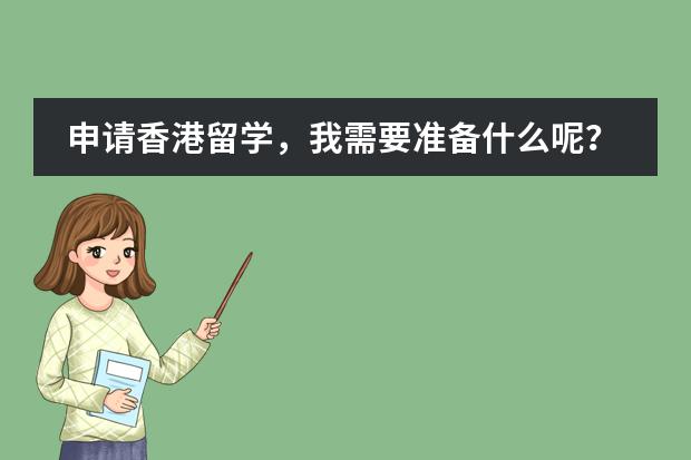 申请香港留学，我需要准备什么呢？杭州这边的申友做香港留学做的咋样啊？