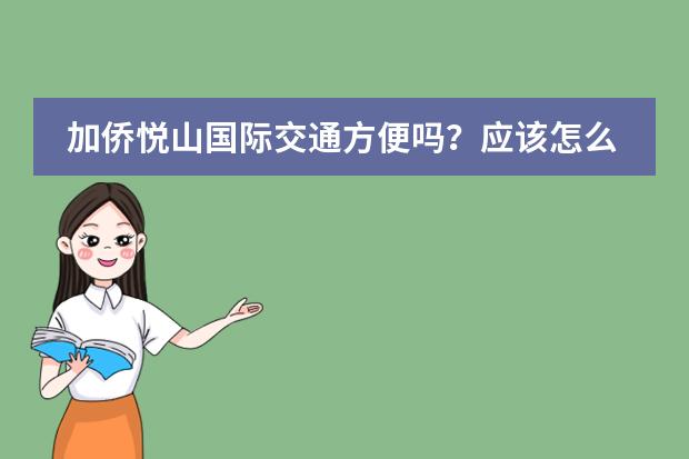加侨悦山国际交通方便吗？应该怎么过去？