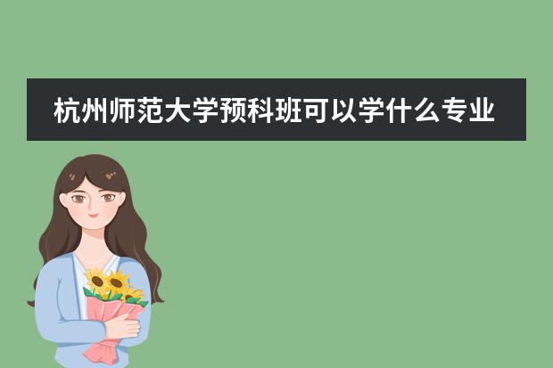 杭州师范大学预科班可以学什么专业