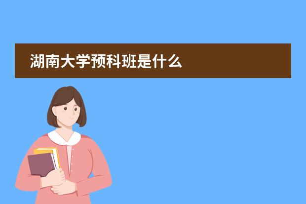 湖南大学预科班是什么