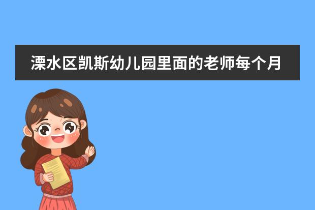 溧水区凯斯幼儿园里面的老师每个月能拿多少钱