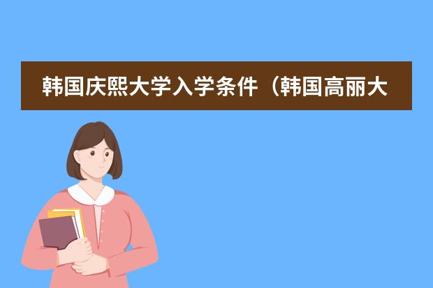 韩国庆熙大学入学条件（韩国高丽大学英语授课课程及奖学金是怎样的？）