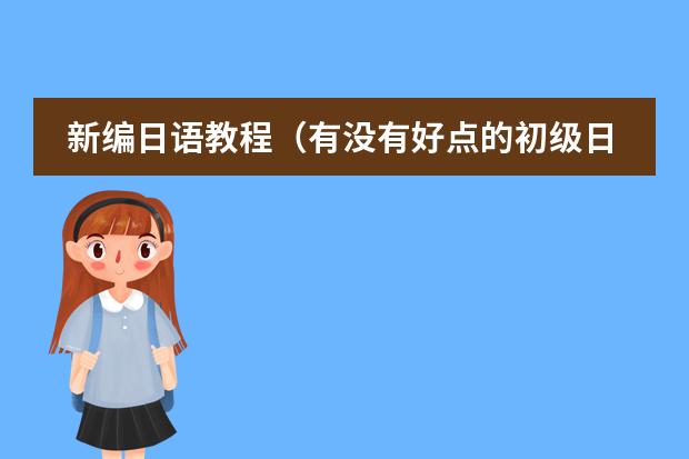 新编日语教程(有没有好点的初级日语视频教程)