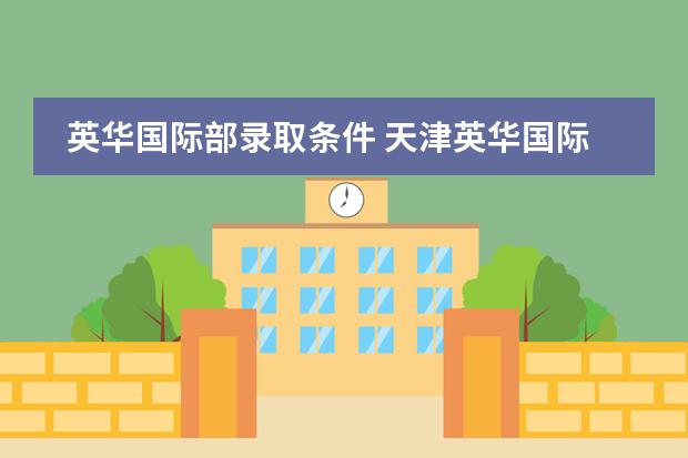 英华国际部录取条件 天津英华国际学校入学条件