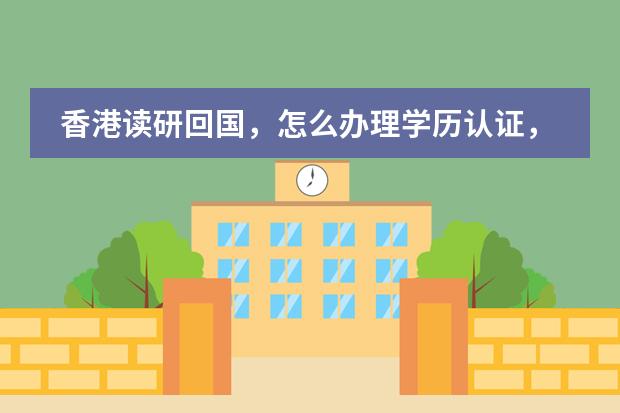 香港读研回国，怎么办理学历认证，详细攻略