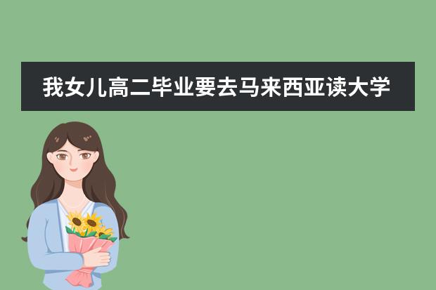 我女儿高二毕业要去马来西亚读大学,拿到的大学毕业证回中国会承认吗