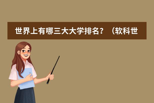 世界上有哪三大大学排名？（软科世界大学学术排名（ARWU）重磅发布！英美占据半壁江山，中国奋起直追！）