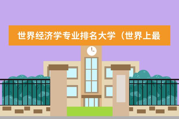 世界经济学专业排名大学(世界上最好的经济类大学)