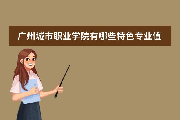 广州城市职业学院有哪些特色专业值得推荐?