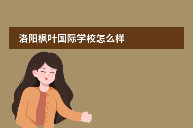 洛阳枫叶国际学校怎么样