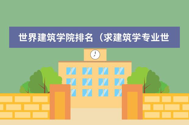 世界建筑学院排名(求建筑学专业世界名校的排名)