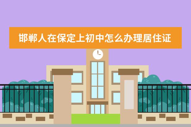 邯郸人在保定上初中怎么办理居住证