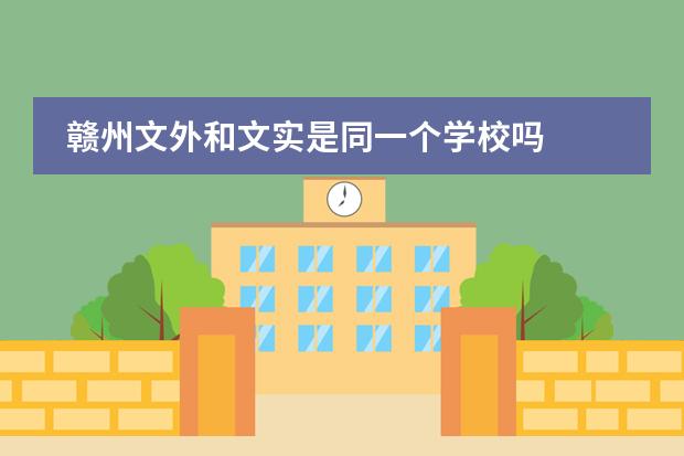 赣州文外和文实是同一个学校吗