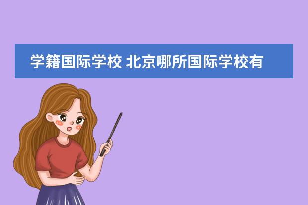 学籍国际学校 北京哪所国际学校有中美双学籍？